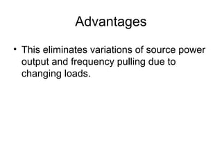 Advantages
• This eliminates variations of source power
output and frequency pulling due to
changing loads.
 