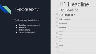 Typography
TextAppearance Styles includes:
● Font face name and weight
● Font size
● Letter spacing
● Text transformation
 