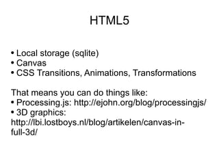 HTML5 <ul><li>Local storage (sqlite) </li></ul><ul><li>Canvas </li></ul><ul><li>CSS Transitions, Animations, Transformatio...