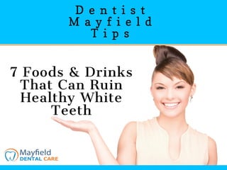   D e n t i s t  
M a y f i e l d
T i p s
7 Foods & Drinks
That Can Ruin
Healthy White
Teeth
 