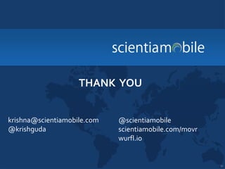 THANK YOU
30
krishna@scientiamobile.com
@krishguda
@scientiamobile
scientiamobile.com/movr
wurfl.io
 
