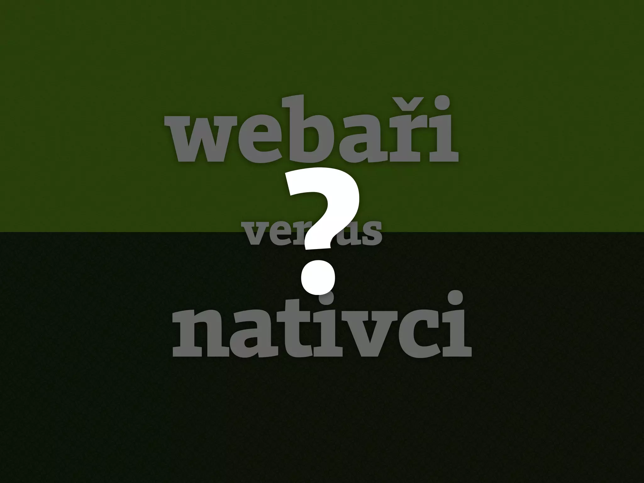 webaři
  ?
 versus

nativci
 