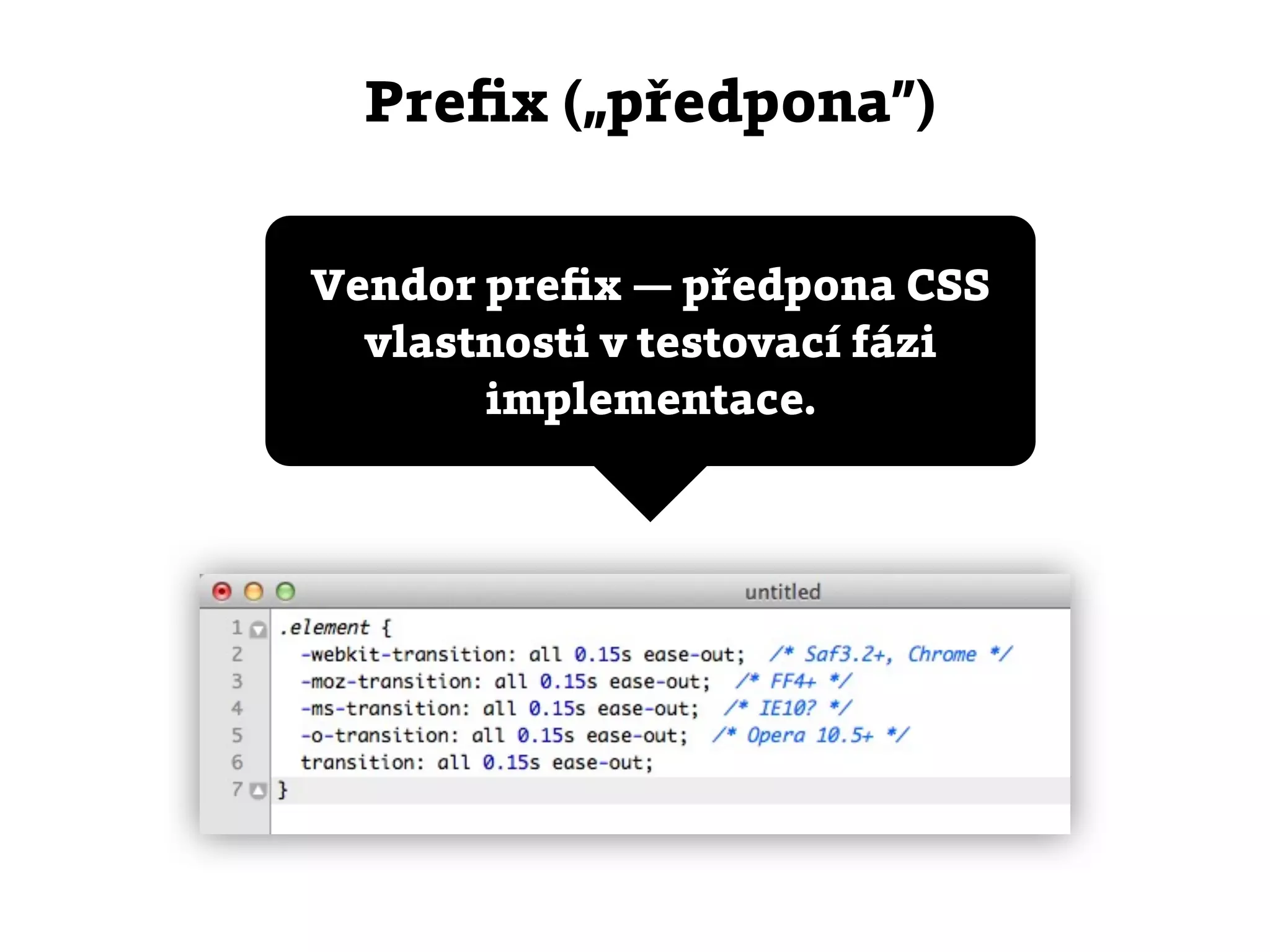 Preﬁx („předpona”)


Vendor preﬁx — předpona CSS
  vlastnosti v testovací fázi
       implementace.
 