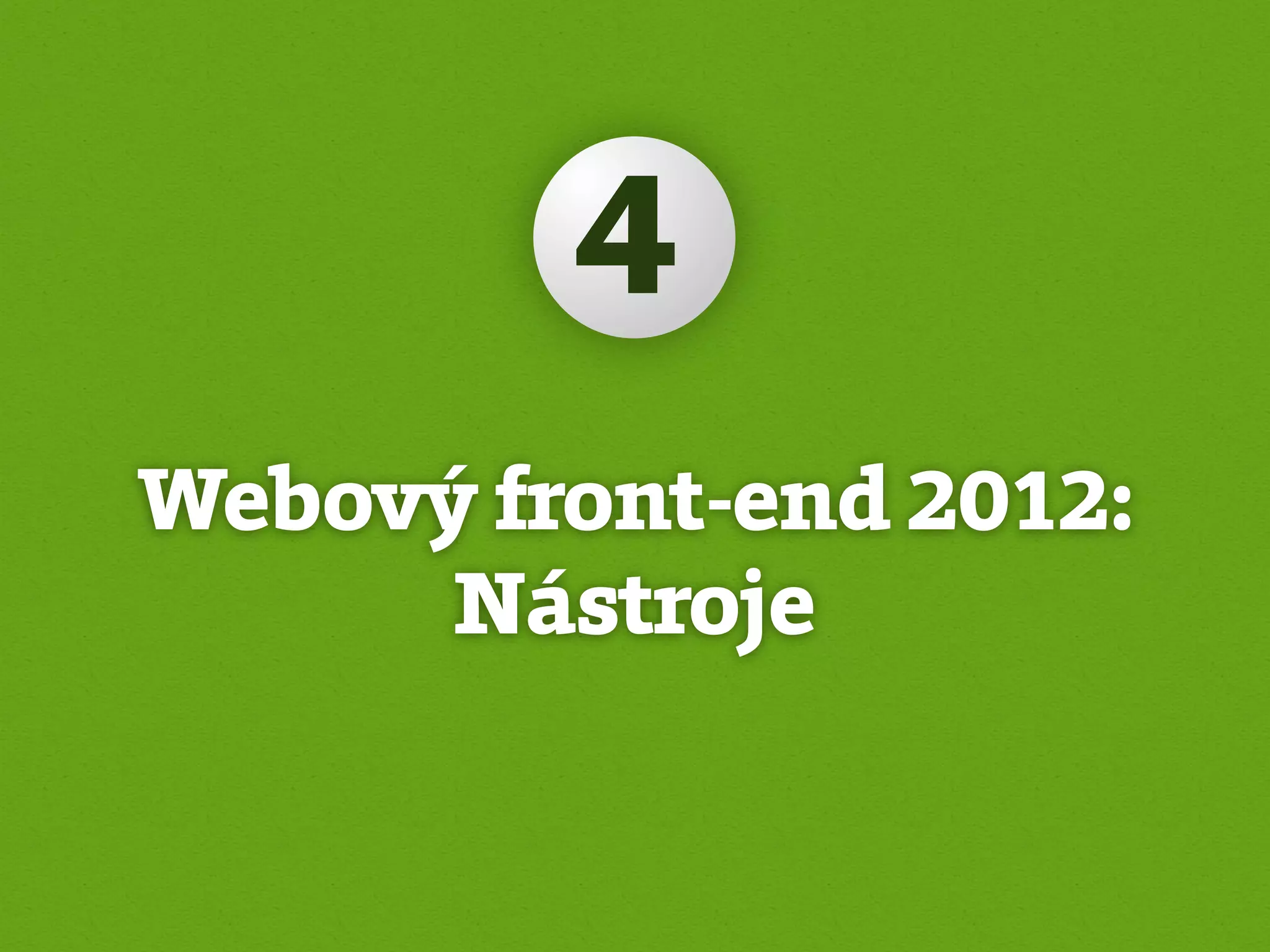4
Webový front-end 2012:
      Nástroje
 