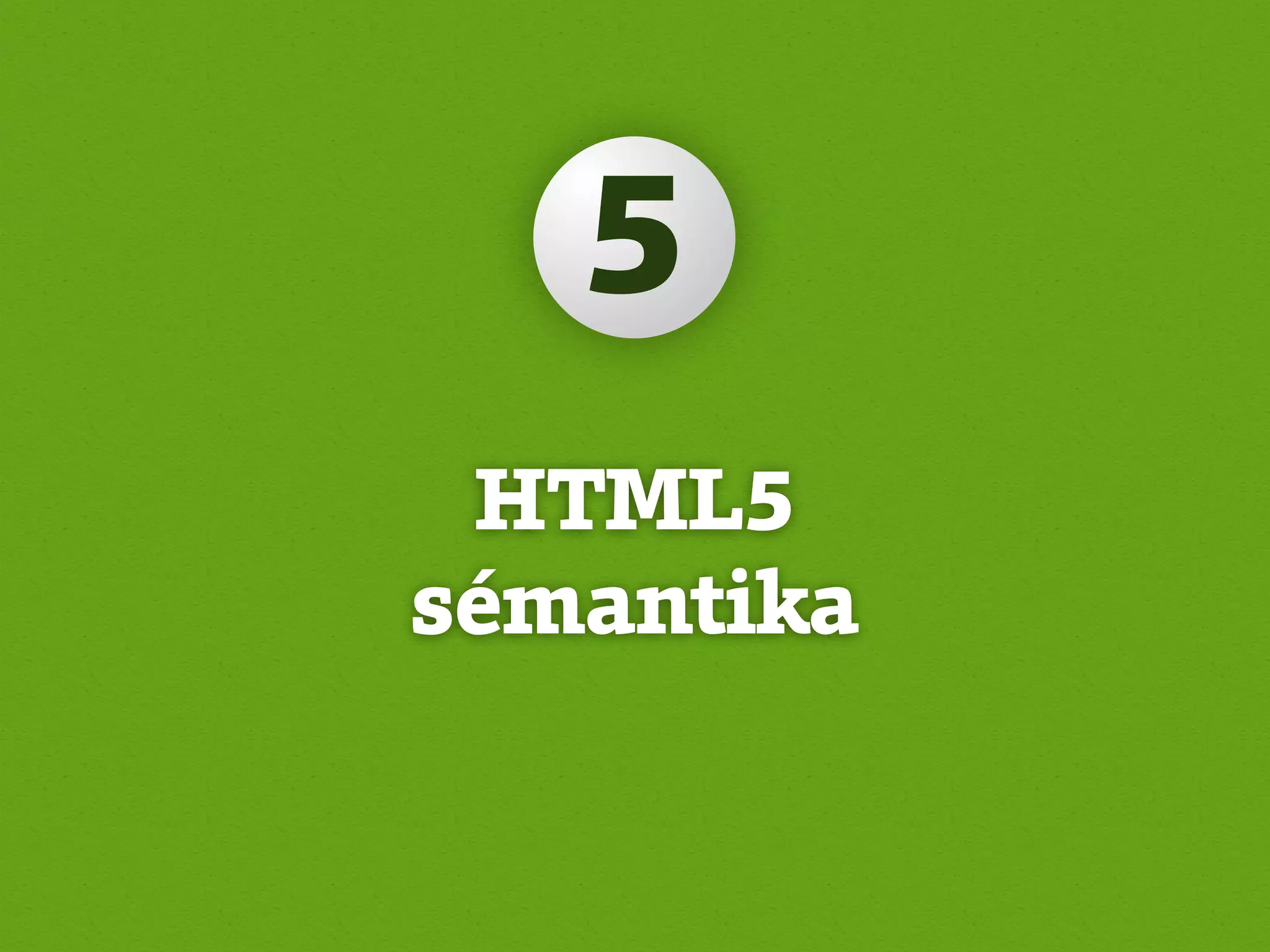 5
 HTML5
sémantika
 
