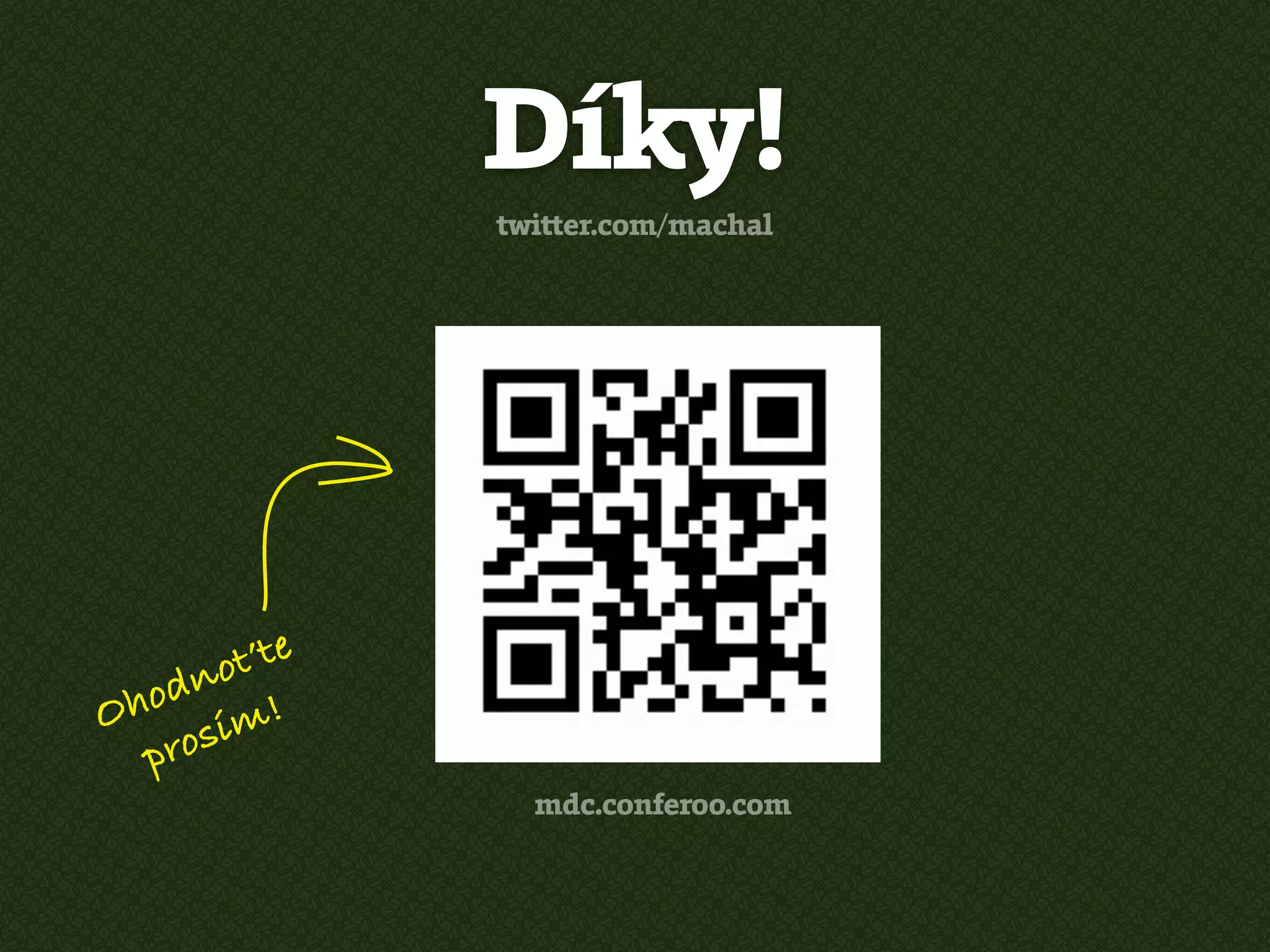 Díky!
                twitter.com/machal




      no  ťte
O hod m!
   pr osí
                  mdc.conferoo.com
 