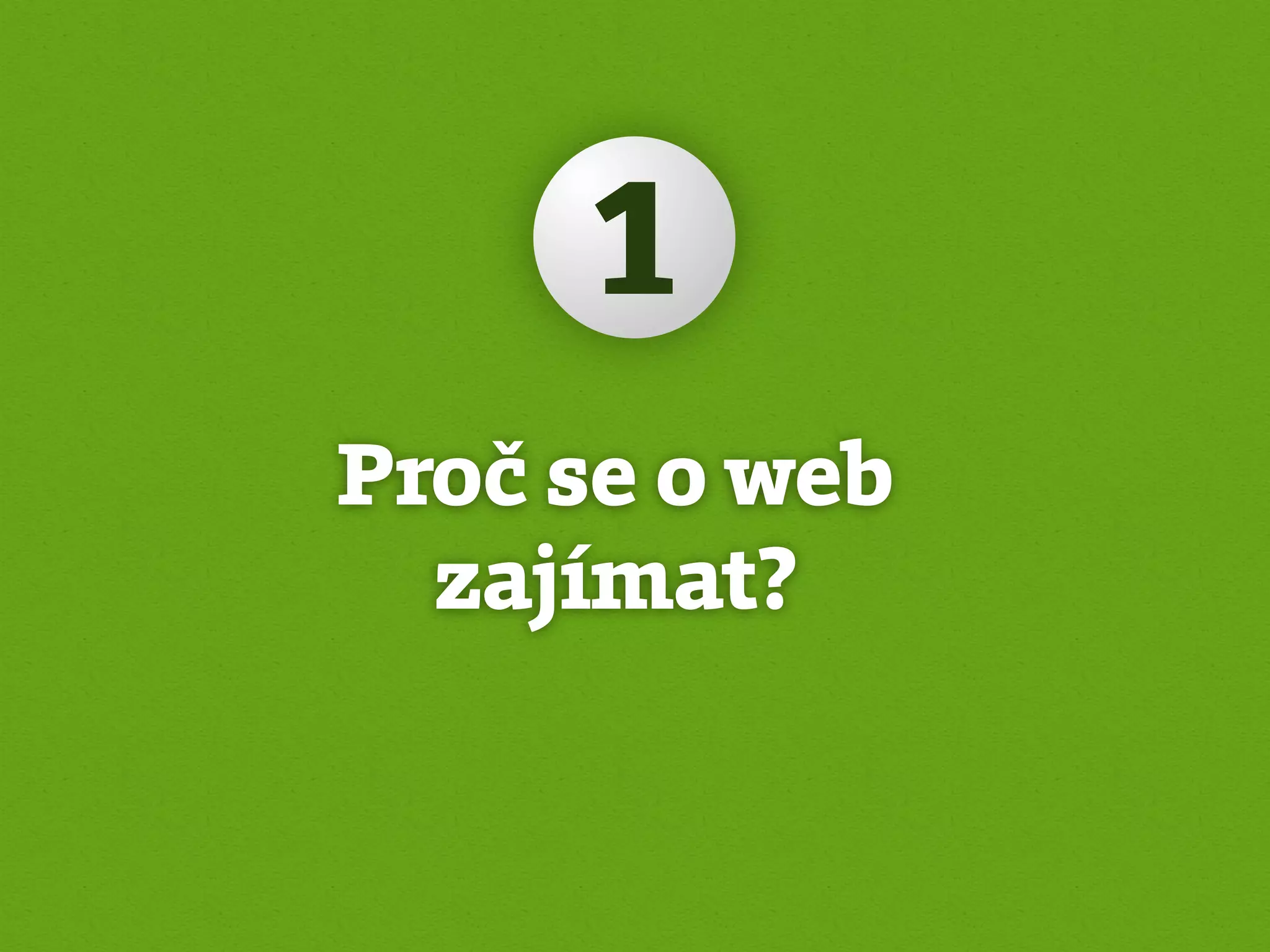 1
Proč se o web
  zajímat?
 