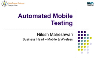 Automated Mobile Testing Nilesh Maheshwari Business Head – Mobile & Wireless 