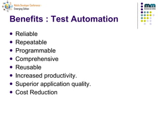 Benefits : Test Automation Reliable Repeatable Programmable Comprehensive Reusable Increased productivity.  Superior application quality.  Cost Reduction 