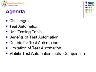 Agenda Challenges  Test Automation Unit Testing Tools Benefits of Test Automation Criteria for Test Automation Limitation of Test Automation Mobile Test Automation tools- Comparison  
