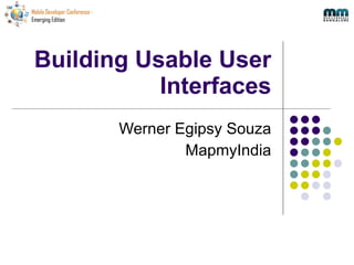 Building Usable User Interfaces Werner Egipsy Souza MapmyIndia 