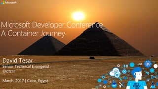 Microsoft Developer Conference
A Container Journey
David Tesar
Senior Technical Evangelist
@dtzar
March, 2017 | Cairo, Egypt
 