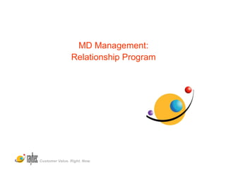 MD Management:
                Relationship Program




Customer Value. Right. Now.
 