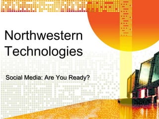 Northwestern
Technologies
Social Media: Are You Ready?

 