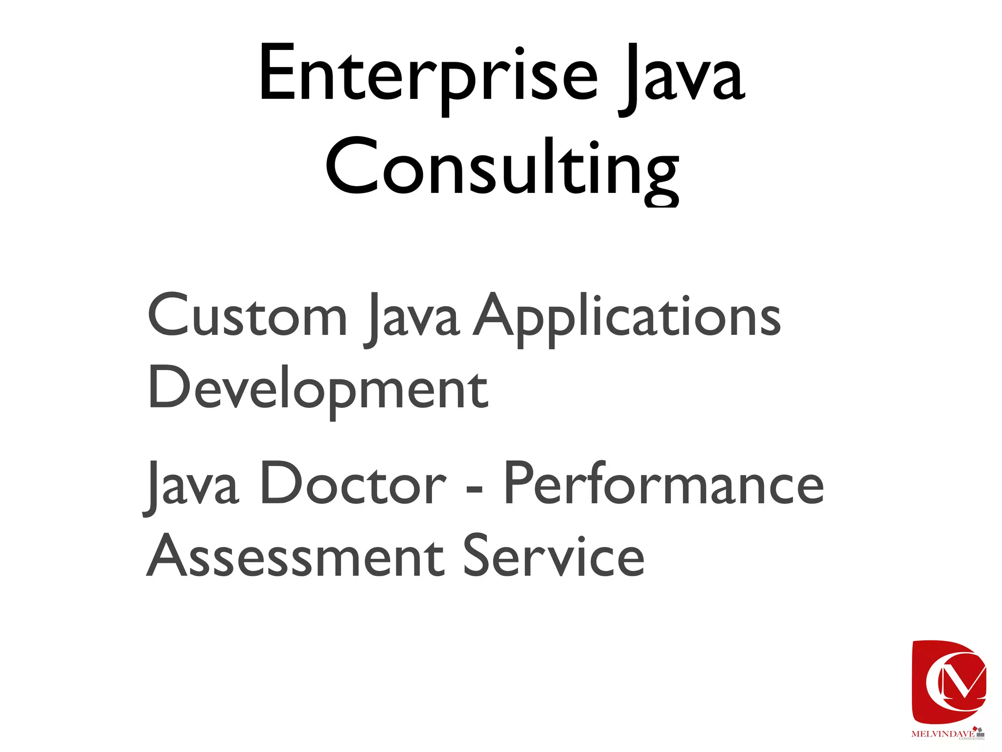 Enterprise Java
      Consulting
Custom Java Applications
Development
Java Doctor - Performance
Assessment Service
 