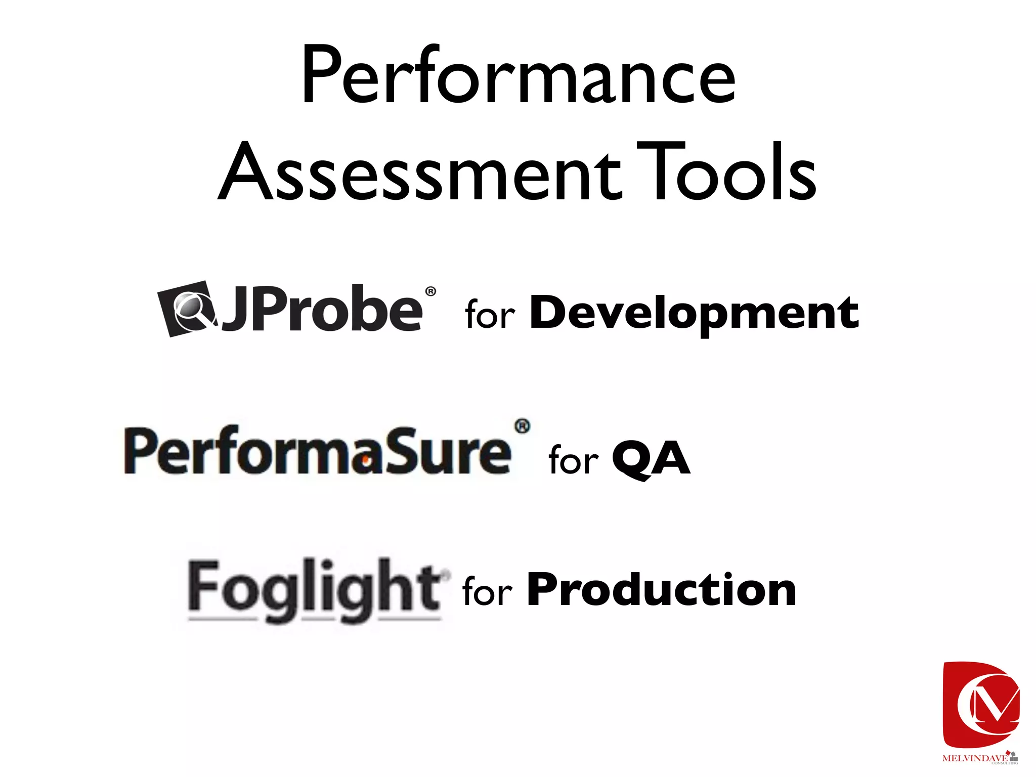 Performance
Assessment Tools
      for Development


         for QA


      for Production
 