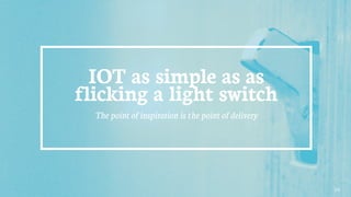 not your dad’s mobility
• mobility today isn’t about motion, it’s about human progress
IOT as simple as as
flicking a light switch
The point of inspiration is the point of delivery
19
 