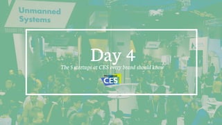 39
!
Day 4The 5 startups at CES every brand should know
 