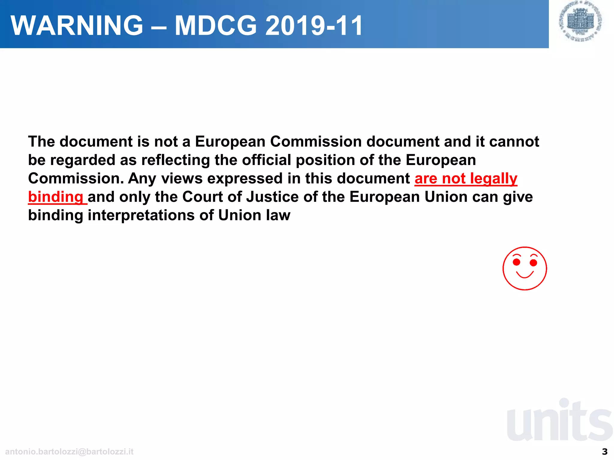 3antonio.bartolozzi@bartolozzi.it
WARNING – MDCG 2019-11
The document is not a European Commission document and it cannot
be regarded as reflecting the official position of the European
Commission. Any views expressed in this document are not legally
binding and only the Court of Justice of the European Union can give
binding interpretations of Union law
 