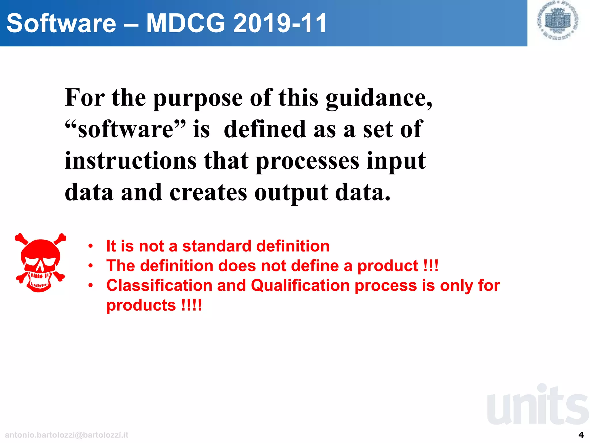 4antonio.bartolozzi@bartolozzi.it
Software – MDCG 2019-11
For the purpose of this guidance,
“software” is defined as a set of
instructions that processes input
data and creates output data.
• It is not a standard definition
• The definition does not define a product !!!
• Classification and Qualification process is only for
products !!!!
 