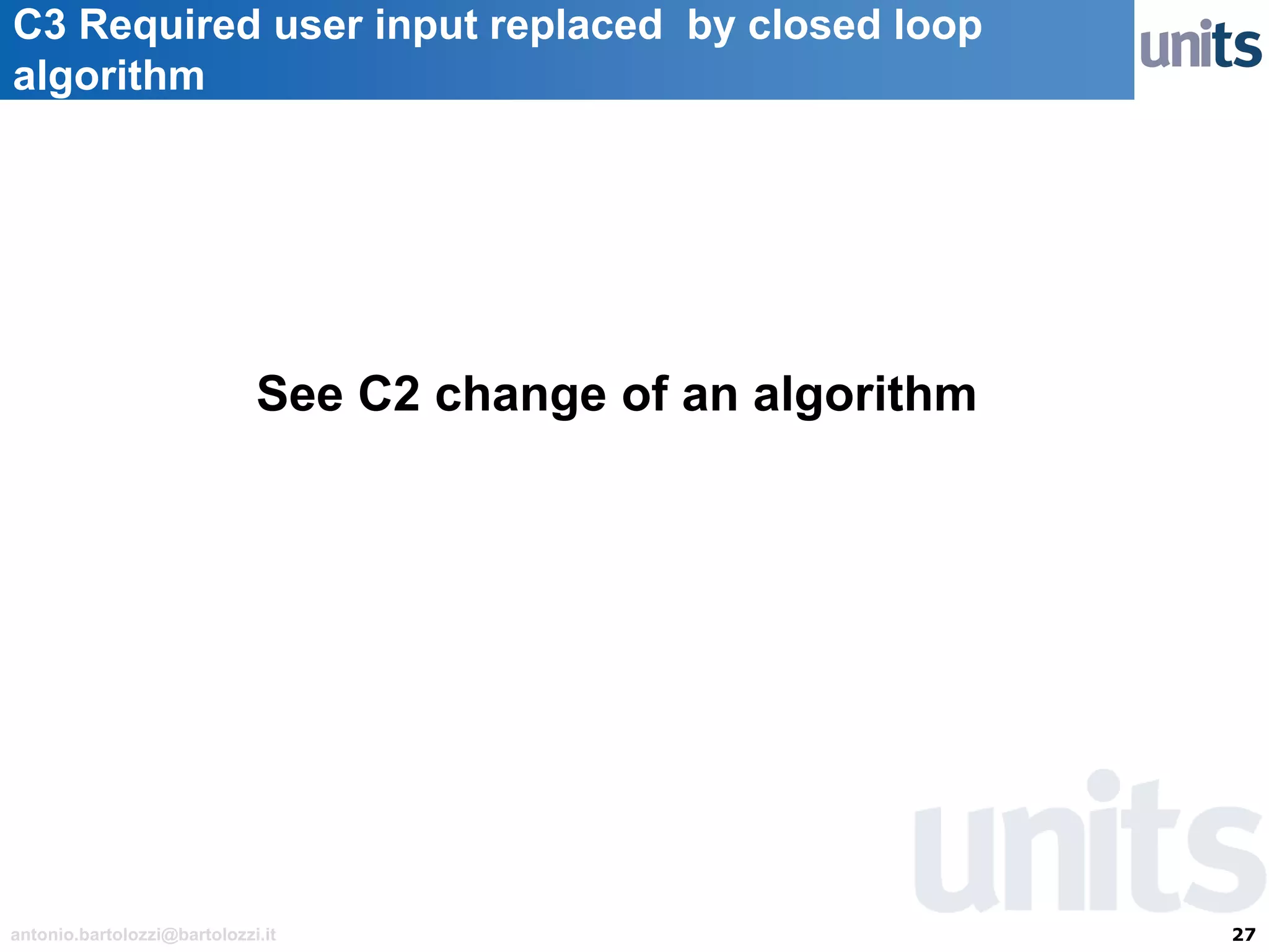 27antonio.bartolozzi@bartolozzi.it
C3 Required user input replaced by closed loop
algorithm
See C2 change of an algorithm
 