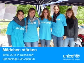 Mädchen stärken
19.06.2011 in Düsseldorf,
Sportanlage DJK Agon 08     UNICEF
 
