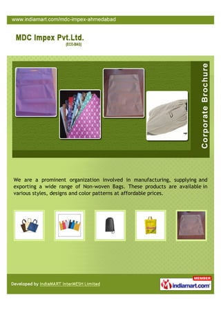 We are a prominent organization involved in manufacturing, supplying and
exporting a wide range of Non-woven Bags. These products are available in
various styles, designs and color patterns at affordable prices.
 