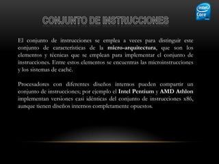 El conjunto de instrucciones se emplea a veces para distinguir este
conjunto de características de la micro-arquitectura, que son los
elementos y técnicas que se emplean para implementar el conjunto de
instrucciones. Entre estos elementos se encuentras las microinstrucciones
y los sistemas de caché.

Procesadores con diferentes diseños internos pueden compartir un
conjunto de instrucciones; por ejemplo el Intel Pentium y AMD Athlon
implementan versiones casi idénticas del conjunto de instrucciones x86,
aunque tienen diseños internos completamente opuestos.
 