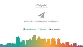 Obrigado!
Vamos manter contato?
MUITO MAIS QUE UMA CONSULTORIA COMUM.
hypersaber.com.br hypersaber MD Consulting
 