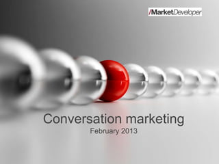Conversation marketing
       February 2013
 