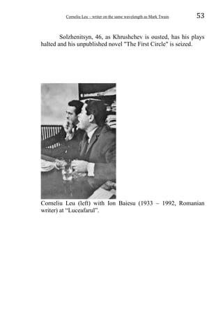 Corneliu Leu – writer on the same wavelength as Mark Twain 53
Solzhenitsyn, 46, as Khrushchev is ousted, has his plays
halted and his unpublished novel "The First Circle" is seized.
Corneliu Leu (left) with Ion Baiesu (1933 – 1992, Romanian
writer) at “Luceafarul”.
 