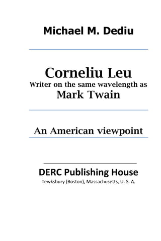 Michael M. Dediu
Corneliu Leu
Writer on the same wavelength as
Mark Twain
An American viewpoint
DERC Publishing House
Tewksbury (Boston), Massachusetts, U. S. A.
 