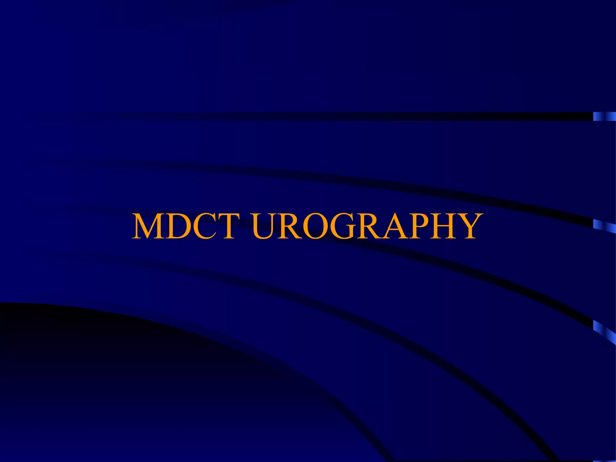 MDCT UROGRAPHY
 