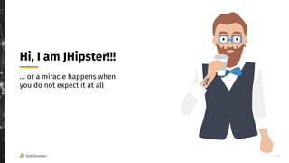 13
Hi, I am JHipster!!!
… or a miracle happens when
you do not expect it at all
 
