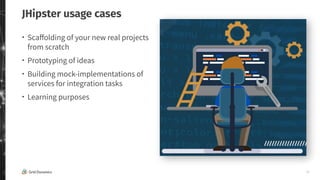 23
JHipster usage cases
・ Scaﬀolding of your new real projects
from scratch
・ Prototyping of ideas
・ Building mock-implementations of
services for integration tasks
・ Learning purposes
 