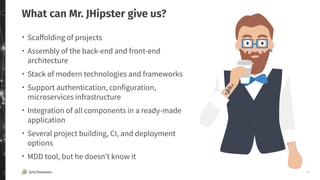14
What can Mr. JHipster give us?
・ Scaﬀolding of projects
・ Assembly of the back-end and front-end
architecture
・ Stack o...