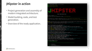 22
JHipster in action
・ Project generation and assembly of
modern integrated architecture.
・ Model building, code, and test
generation.
・ Overview of the ready application.
 