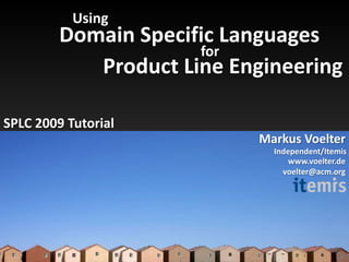 Domain Specific Languages Using for Product Line Engineering SPLC 2009 Tutorial MarkusVoelter Independent/Itemis www.voelter.devoelter@acm.org 