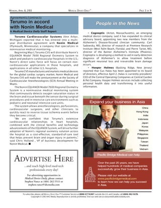 MONDAY, APRIL 8, 2013                                           MEDICAL DEVICE DAILY™                                                               PAGE 3 OF 9

Agreements/contracts
Terumo in accord                                                                                People in the News
with Nonin Medical
A Medical Device Daily Staff Report
                                                                                      • Cognoptix (Acton, Massachusetts), an emerging
    Terumo Cardiovascular Systems (Ann Arbor,                                    medical device company, said it has expanded its clinical
Michigan) reported that it has entered into a multi-                             advisory board, appointing two new members from the
year distribution agreement with Nonin Medical                                   Alzheimer’s Disease-focused clinician community: Carl
(Plymouth, Minnesota), a company that specializes in                             Sadowsky, MD, director of research at Premiere Research
noninvasive medical monitoring.                                                  Institute (West Palm Beach, Florida); and Pierre Tariot, MD,
    Beginning May 1, Terumo CVS will distribute Nonin’s                          director of the Banner Alzheimer’s Institute (Phoenix).
EQUANOX Model 7600 Regional Oximetry System to                                   Cognoptix is developing a method to aid in early-detection
adult and pediatric cardiovascular hospitals in the U.S.;                        diagnosis of Alzheimer’s to allow treatment before
Nonin’s direct sales force will focus on certain non-                            signiﬁcant neuronal loss and irreversible brain damage
cardiovascular applications in those hospitals, and                              occurs.
applications in all other U.S. hospitals.                                             • Hooper Holmes (Basking Ridge, New Jersey)
    Terumo CVS manufactures and markets medical devices                          reported that Gus Halas has been appointed to its board
for the global cardiac surgery market. Nonin Medical and                         of directors, effective April 2. Halas is currently president/
Terumo CVS will make the announcement at the Society of                          CEO of the Central Operating Companies at Central Garden
Cardiovascular Anesthesiologists (SCA) Annual Meeting in                         & Pet Company. Hooper Holmes services include collecting
Miami.                                                                           personal health data and transforming it into useful
    The Nonin EQUANOX Model 7600 Regional Oximetry                               information.
System is a noninvasive medical monitoring system
that continuously detects oxygen saturation status in
the brain and tissue beneath the sensor during surgical
procedures and in intensive care environments such as
pediatric and neonatal intensive care units.
    The system allows anesthesiologists, perfusionists,
cardiovascular surgeons, and other clinicians to
quickly react to reverse tissue ischemia events before
they become critical.
    “We are confident that Terumo’s extensive
cardiovascular relationships in heart hospitals,
combined with the clinical benefits and technology
advancements of the EQUANOX System, will drive further
adoption of Nonin’s regional oximetry solution across
the hospital as a cost-effective, standard-of-care tool
that helps prevent brain and organ injury in patients,”
said Chris Holland , VP of business development for
Nonin Medical.




    ADVERTISE HERE
             ...and reach high-level med-tech
                  professionals every day!
                For advertising opportunities in
              Medical Device Daily, please contact
              Stephen Vance at (404) 262-5511 or
                 stephen.vance@ahcmedia.com


            To subscribe, please call MEDICAL DEVICE DAILY™ Customer Service at (800) 477-6307; outside the U.S. and Canada, call (404) 262-5476.
                     Copyright © 2013 AHC Media. Reproduction is strictly prohibited. Visit our web site at www.medicaldevicedaily.com.
 