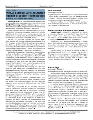 MONDAY, APRIL 8, 2013                                           MEDICAL DEVICE DAILY™                                                               PAGE 8 OF 9

Court report                                                                     International
                                                                                 Continued from Page 6
MAKO Surgical wins injunction
                                                                                 a signiﬁcant portion of our people and operations remain in
against Blue Belt Technologies                                                   Canada. We are expanding our sales and marketing efforts
A Medical Device Daily Staff Report                                              to support Canadian neurosurgical centers offering brain
                                                                                 tumor patients new therapies and technologies.”
     MAKO Surgical (Fort Lauderdale, Florida) reported that it                        Monteris Medical is a medical device company
has obtained an order granting permanent injunction enjoining                    dedicated to the development of innovative MRI-guided,
Blue Belt Technologies (Pittsburgh) from engaging a former                       laser-based brain lesion therapy.
MAKO employee and requiring the destruction of all proprietary
MAKO business information in Blue Belt’s possession.
     MAKO Surgical is a device company that markets its RIO                      Bioelectronics to distribute in South Korea
Robotic-Arm Interactive Orthopedic system, with speciﬁc                              BioElectronics (Frederick, Maryland) has begun
applications for partial knee resurfacing and total hip                          product distribution of its ActiPatch Musculoskeletal
replacement, and proprietary Restoris Family of Implants                         Pain Relief, Allay Menstrual Pain Therapy and
for orthopedic procedures called MAKOplasty.                                     RecoveryRx Chronic and Postoperative wound therapy
     On Jan. 30, Blue Belt reported that former MAKO                             brands with Herapharm (Seoul, South Korea).
sales manager Jeff Gellman had been hired as West Area                               “South Korea has a population of more than 48 million
Vice President of Sales. MAKO brought an action against                          with a world leading economy and personal incomes. It is
Blue Belt and Gellman in the U.S. District Court of the                          an excellent introductory Asian market for BIEL’s award
Southern District of Florida to enforce the non-competition                      winning products,” said Erin Sanders, BioElectronics Sales
agreement between MAKO and Gellman and to prohibit the                           Manager.
use or disclosure of MAKO’s proprietary information.                                 BioElectronics is a medical device maker of
     By court order dated April 4, Gellman is prohibited from                    advanced medical devices. Its products are ActiPatch
working for Blue Belt in any capacity until August 2013, and                     Therapy, for over-the-counter treatment of back pain
may only work in a limited capacity thereafter until 2014.                       and other musculoskeletal complaints, the Allay
Furthermore, both Blue Belt and Gellman have been ordered                        menstrual cycle pain therapy, and RecoveryRx for
to certify under penalty of perjury that all MAKO proprietary                    chronic and post-operative wound care.
information in their possession has been permanently
purged. The U.S. District Court retained jurisdiction of the
matter to ensure compliance with its order.
     “MAKO is pleased with the sweeping and substantial
injunctive relief we obtained on an expedited basis,” said
                                                                                 Financings
                                                                                  Continued from Page 2
Maurice Ferre, MD, president/CEO of MAKO. “We will remain
                                                                                 actionable information than other solutions on the market.”
vigilant in protecting the substantial investments made
                                                                                      PeriGen says its suite of fetal surveillance solutions targets
in becoming the leader in the ﬁeld of robotically assisted
                                                                                 the most common underlying causes of preventable medical
orthopedic surgery.”
                                                                                 errors to help clinicians improve clinical outcomes. Equipped
     The injunction was entered contemporaneous to a
                                                                                 with evidence-based methods, these solutions deliver real-
separate settlement agreement among Blue Belt, Gellman
                                                                                 time decision support in a timely and visually intuitive way to
and MAKO, which provided MAKO with the described
                                                                                 nurses and physicians throughout the OB continuum.
stipulated order, along with additional relief and future
                                                                                      In the first quarter of 2013, PeriGen was recognized
protections.
                                                                                 for its innovative contributions to perinatal care when
     Blue Belt, which makes the the NavioPFS orthopedic
                                                                                 experts from the National Institutes of Health (NIH)
surgical system with precision robotics for unicondylar
                                                                                 validated the company’s electronic fetal monitoring
knee replacement (UKR), said in a statement sttributed
                                                                                 (EFM) pattern recognition software, PeriCALM Patterns.
to its president/CEO, Eric Timko that it believes “that this
                                                                                 The company also expanded its clinical leadership in
lawsuit was without merit and Mako failed to prove that
                                                                                 Q1 by appointing Thomas Garite, MD, as chief clinical
Blue Belt engaged in any wrongdoing. In fact, Mako failed
                                                                                 officer.
to substantiate many of the allegations it made in its
                                                                                      PeriGen secured $6.4 million from private investors
complaint and we are conﬁdent that Blue Belt would have
                                                                                 for further product development and marketing
prevailed had the litigation continued. At the same time,
                                                                                 initiatives. At the same time, PeriGen expanded its
however, Blue Belt determined that it is in our best interest
                                                                                 market reach through a distribution agreement with
to compete with Mako by selling our new robotic technology
                                                                                 leading international system integrator Helix Health
in the marketplace, instead of competing in the courtroom,
                                                                                 Solutions (Dubai).
where no surgeon or patient can beneﬁt.”

            To subscribe, please call MEDICAL DEVICE DAILY™ Customer Service at (800) 477-6307; outside the U.S. and Canada, call (404) 262-5476.
                     Copyright © 2013 AHC Media. Reproduction is strictly prohibited. Visit our web site at www.medicaldevicedaily.com.
 