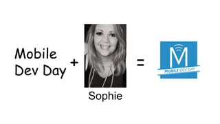 Mobile
+
Dev Day

=
Sophie

 