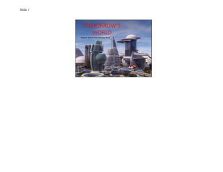 Slide 1 
TOMORROW’S 
WORLD 
Teachers: Gabriela Quezada & Gary Torres 
 