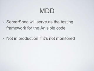 MDD
• ServerSpec will serve as the testing
framework for the Anisible code
• Not in production if it’s not monitored
 