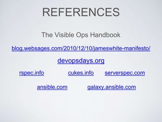 devopsdays.org
REFERENCES
The Visible Ops Handbook
blog.websages.com/2010/12/10/jameswhite-manifesto/
rspec.info serverspec.comcukes.info
ansible.com galaxy.ansible.com
 
