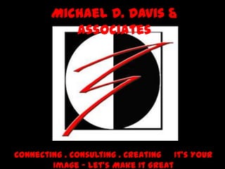 Michael D. Davis & Associates
Connecting . Consulting . Creating It’s Your Image – Let’s Make It Great
 