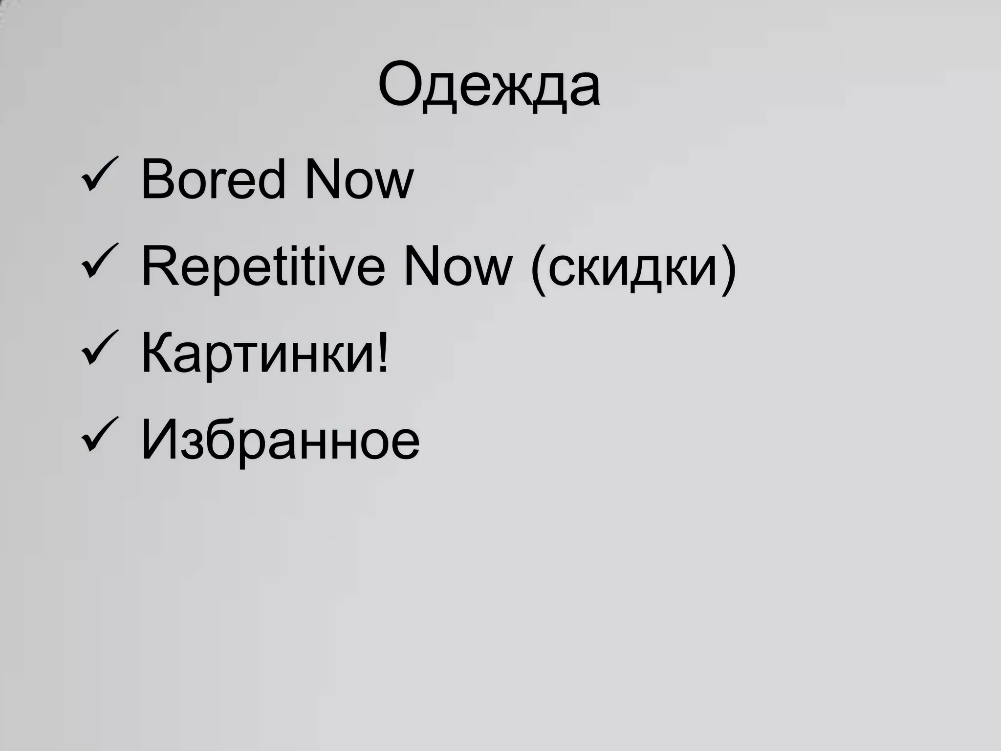 Одежда
 Bored Now
 Repetitive Now (скидки)
 Картинки!
 Избранное
 