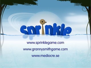 www.sprinklegame.com
www.grannysmithgame.com
    www.mediocre.se
 