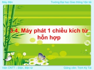 Máy điện Trường Đại học Giao thông Vận tải
Viện CNTT – Điện, điện tử Giảng viên: Trịnh Kỳ Tài
3.4. Máy phát 1 chiều kích từ
hỗn hợp
 