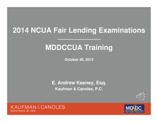 2014 NCUA Fair Lending Examinations
MDDCCUA Training
October 30, 2013

E. Andrew Keeney, Esq.
Kaufman & Canoles, P.C.

 