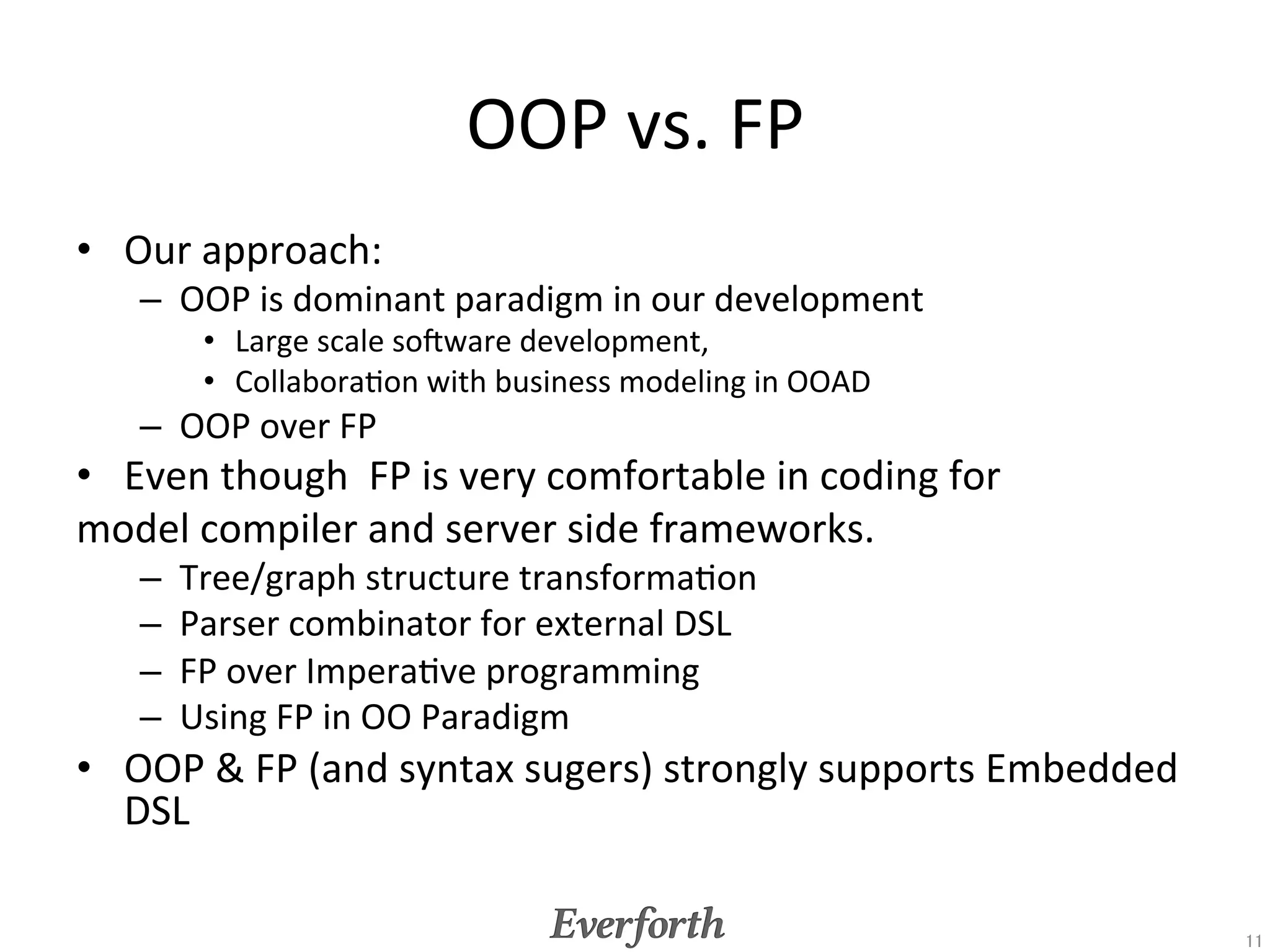 Trait	
•  Trait!	
  Trait!	
  Trait!	
  	
  
•  trait	
  vs.	
  abstract	
  class	
  
    –  Now,	
  abstract	
  class	
  is	
  not	
  used	
  so	
  much	
  to	
  me.	
  
•  Cake	
  paRern	
  
    –  (Type-­‐safe)	
  Dependency	
  InjecEon	
  




                                                                                       11	
 